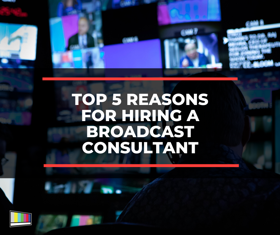 Top 5 Reasons For Hiring A Broadcast Consultant