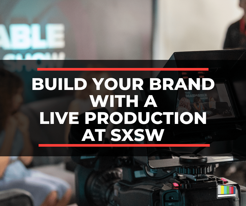 Build Your Brand With A Live Production At Sxsw