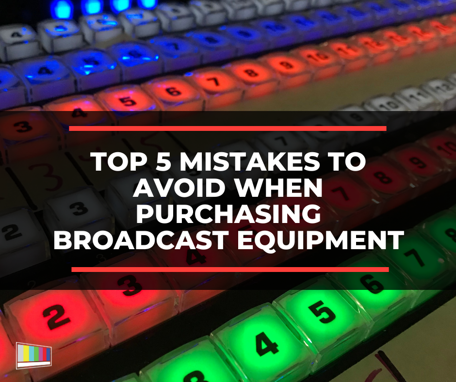 Top 5 Mistakes To Avoid When Purchasing Broadcast Equipment