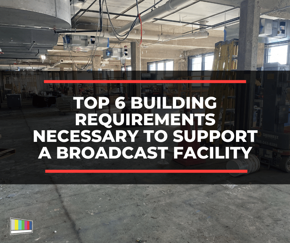 Top 6 Building Requirements Necessary To Support A Broadcast Facility