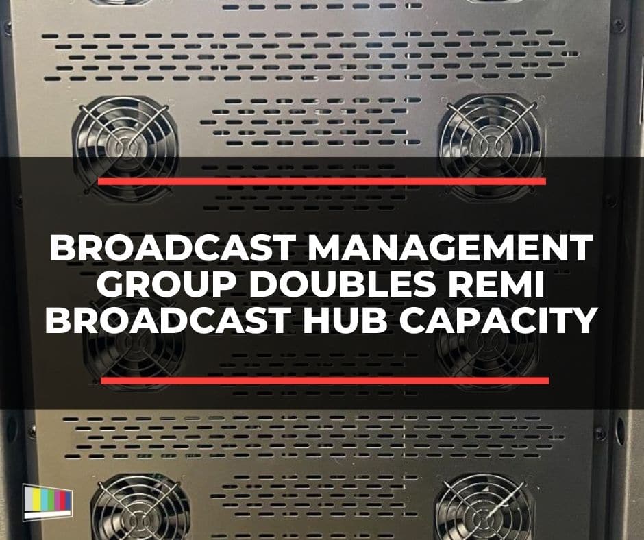 Broadcast Management Group Doubles Remi Broadcast Hub Capacity