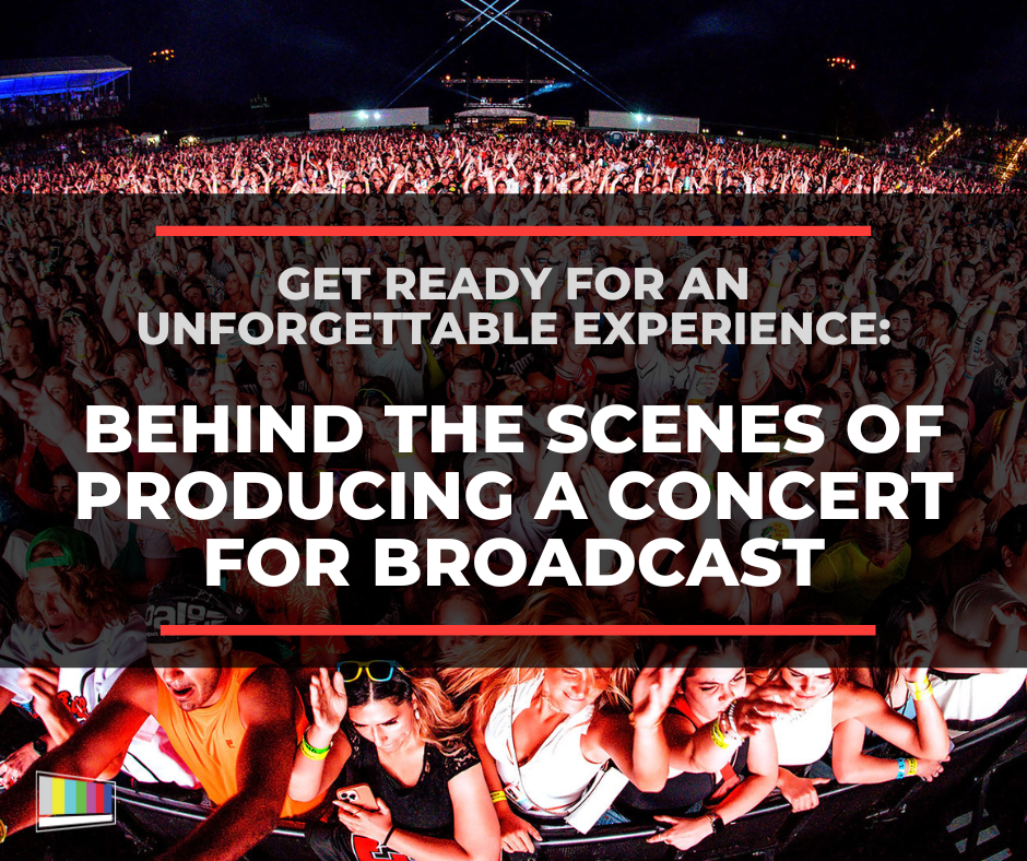 Get Ready For An Unforgettable Experience: Behind The Scenes Of Producing A Concert For Broadcast